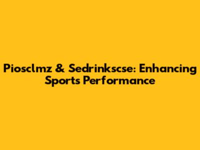 Piosclmz & Sedrinkscse: Enhancing Sports Performance