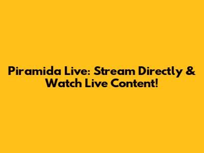 Piramida Live: Stream Directly & Watch Live Content!