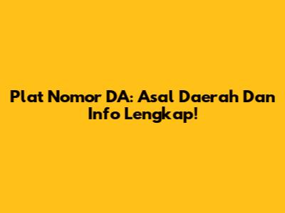 Plat Nomor DA: Asal Daerah Dan Info Lengkap!