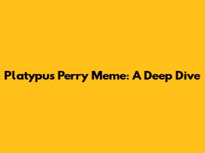 Platypus Perry Meme: A Deep Dive
