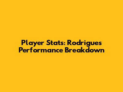 Player Stats: Rodrigues' Performance Breakdown