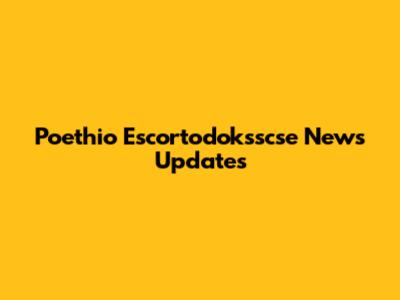 Poethio Escortodoksscse News Updates