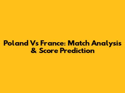 Poland Vs France: Match Analysis & Score Prediction