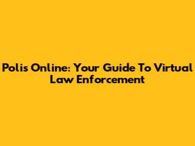 Polis Online: Your Guide To Virtual Law Enforcement