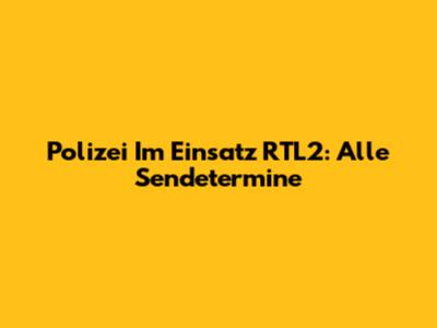 Polizei Im Einsatz RTL2: Alle Sendetermine