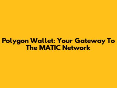 Polygon Wallet: Your Gateway To The MATIC Network