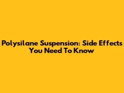 Polysilane Suspension: Side Effects You Need To Know