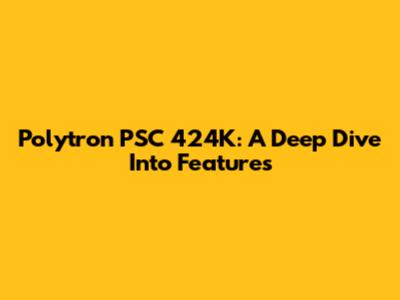 Polytron PSC 424K: A Deep Dive Into Features
