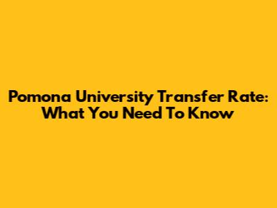 Pomona University Transfer Rate: What You Need To Know