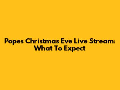 Pope's Christmas Eve Live Stream: What To Expect