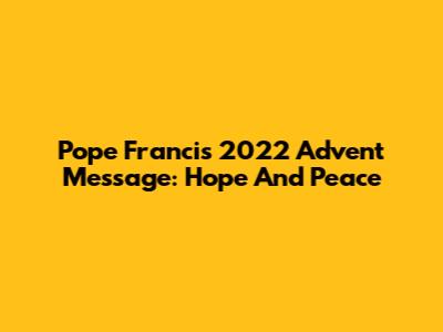 Pope Francis' 2022 Advent Message: Hope And Peace