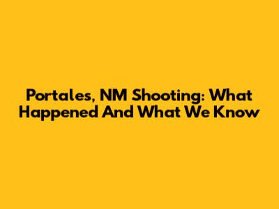 Portales, NM Shooting: What Happened And What We Know