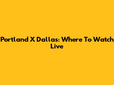 Portland X Dallas: Where To Watch Live