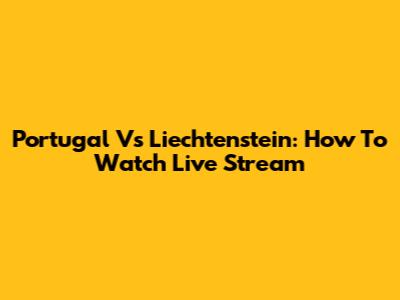 Portugal Vs Liechtenstein: How To Watch Live Stream