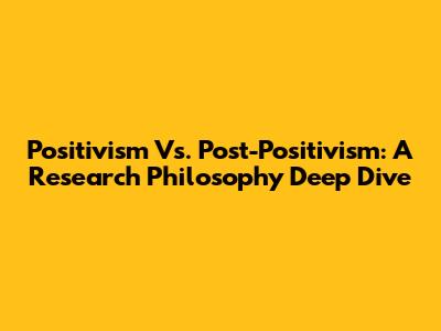 Positivism Vs. Post-Positivism: A Research Philosophy Deep Dive
