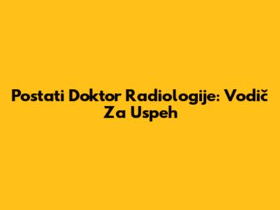 Postati Doktor Radiologije: Vodič Za Uspeh