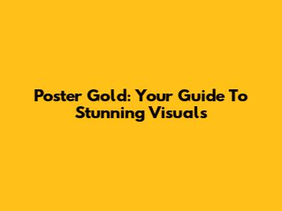 Poster Gold: Your Guide To Stunning Visuals