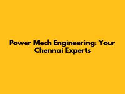 Power Mech Engineering: Your Chennai Experts