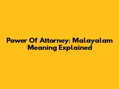 Power Of Attorney: Malayalam Meaning Explained