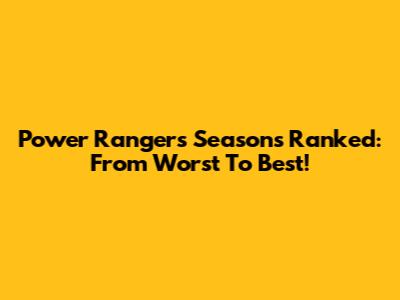 Power Rangers Seasons Ranked: From Worst To Best!