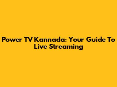 Power TV Kannada: Your Guide To Live Streaming