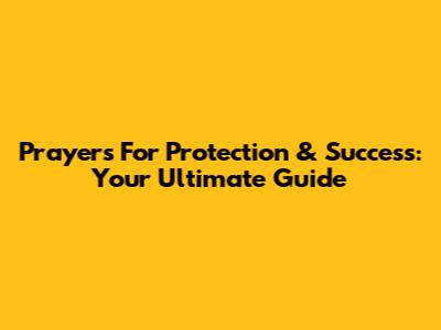 Prayers For Protection & Success: Your Ultimate Guide