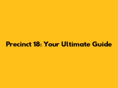 Precinct 18: Your Ultimate Guide