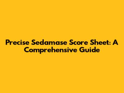 Precise Sedamase Score Sheet: A Comprehensive Guide