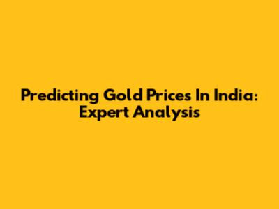 Predicting Gold Prices In India: Expert Analysis