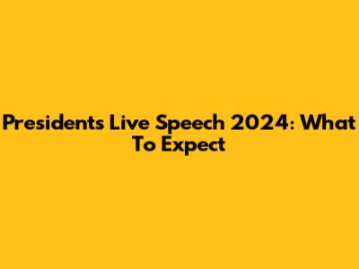 President's Live Speech 2024: What To Expect