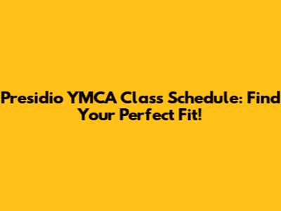 Presidio YMCA Class Schedule: Find Your Perfect Fit!