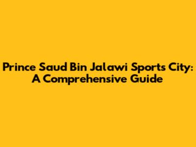 Prince Saud Bin Jalawi Sports City: A Comprehensive Guide
