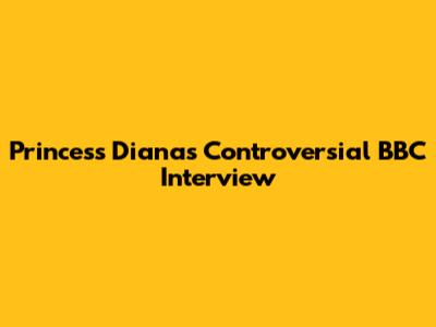 Princess Diana's Controversial BBC Interview