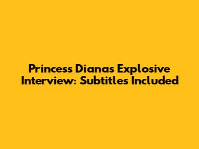 Princess Diana's Explosive Interview: Subtitles Included