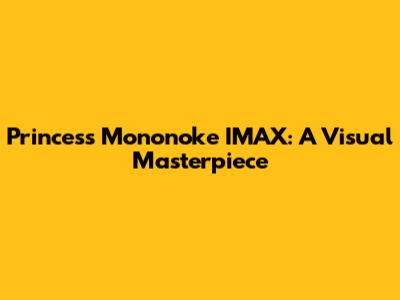 Princess Mononoke IMAX: A Visual Masterpiece