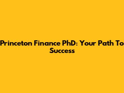 Princeton Finance PhD: Your Path To Success
