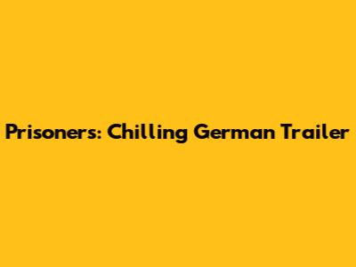 Prisoners: Chilling German Trailer