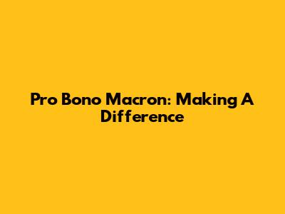 Pro Bono Macron: Making A Difference