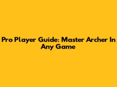 Pro Player Guide: Master Archer In Any Game