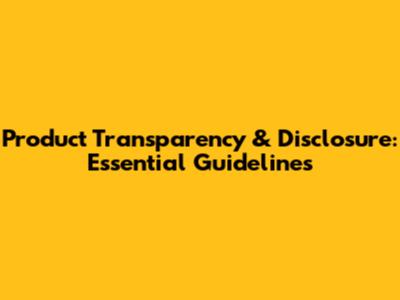 Product Transparency & Disclosure: Essential Guidelines