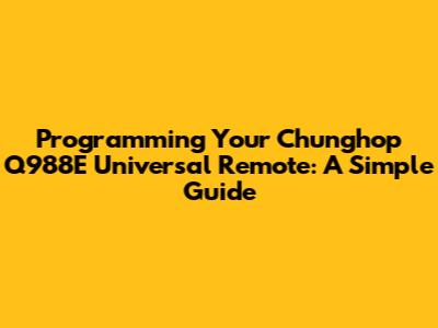 Programming Your Chunghop Q988E Universal Remote: A Simple Guide