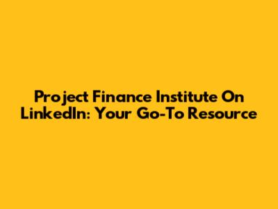 Project Finance Institute On LinkedIn: Your Go-To Resource