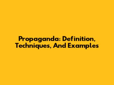 Propaganda: Definition, Techniques, And Examples