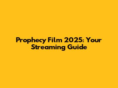 Prophecy Film 2025: Your Streaming Guide