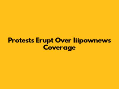 Protests Erupt Over Iiipownews Coverage