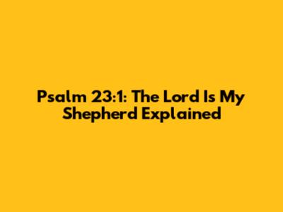 Psalm 23:1: The Lord Is My Shepherd Explained
