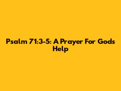 Psalm 71:3-5: A Prayer For God's Help