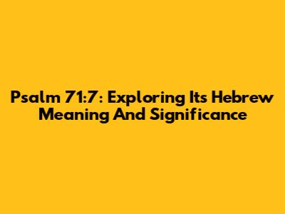 Psalm 71:7: Exploring Its Hebrew Meaning And Significance