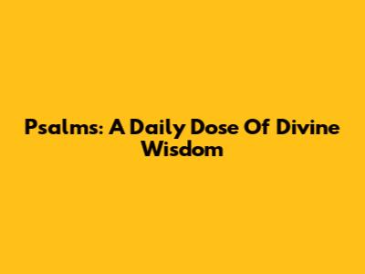 Psalms: A Daily Dose Of Divine Wisdom
