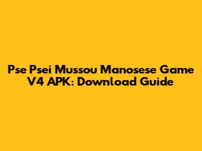 Pse Psei Mussou Manosese Game V4 APK: Download Guide